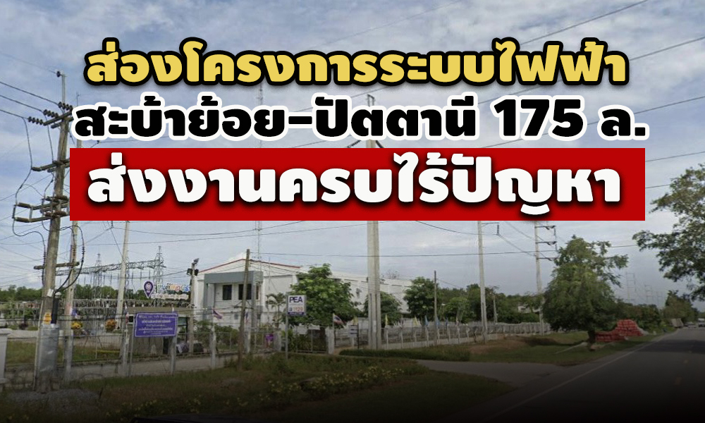 ส่องโครงการระบบไฟฟ้าสะบ้าย้อย-ปัตตานี 175 ล. -ทำไมผู้รับเหมาส่งงานครบไร้ปัญหา